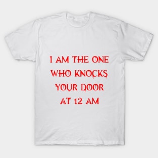 I am the one who knocks your door at 12 am T-Shirt
